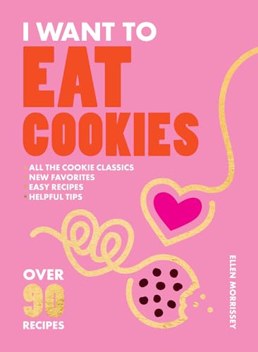 I Want to Eat Cookies: 75 Recipes to Keep Your Cookie Jar Stocked...