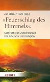 „Feuerschlag des Himmels“: Gespräche im Zwischenraum von Literatur und Religion (3) (Poetikdozentur Literatur und Religion, Band 3) - Herausgeber: Jan-Heiner Tück Mitwirkende: Nora Gomringer, Thomas Hürlimann, Michael Köhlmeier, Hartmut Lange, Christian Lehnert, Sibylle Lewitscharoff, Ilija Trojanow, Jan-Heiner Tück 