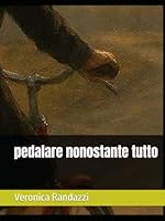 pedalare nonostante tutto (Italian Edition) B0F5GHGPBD Book Cover