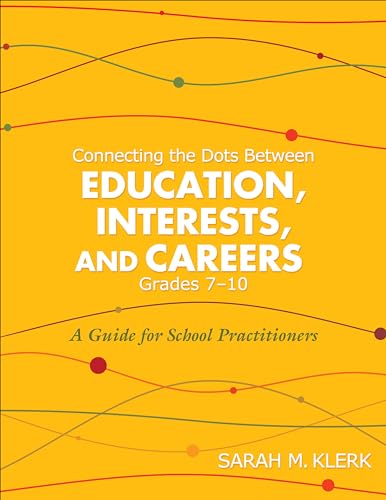 Connecting the Dots Between Education, Interests, and Careers, Grades 7–10: A Guide for School Practitioners