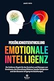 EMOTIONALE INTELLIGENZ: Die Goldenen Regeln für das Verstehen und Managen von Emotionen, die Entwicklung Effektiver Sozialer Fähigkeiten und den ... Entwicklung und Ihren persönlichen Erfolg) - James Path 