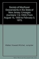 Society of Mayflower Descendants in the State of New Jersey. Lineages (numbers 1 to 1065). From August 15, 1900, date Chartered by the General Society of Mayflower Descendants, to February 3, 1973 B000XHSYQ2 Book Cover