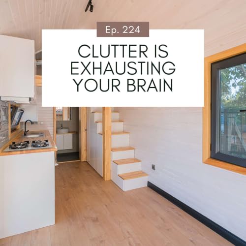 Overwhelmed by Clutter? What A Tiny House Stay Taught Me About Home Clutter (And Why Organizing Keeps Failing) #224