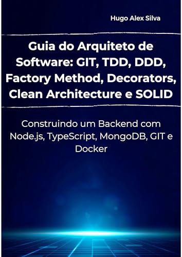 Guia do Arquiteto de Software: GIT, TDD, DDD, Factory Method, Decorators, Clean Architecture e SOLID