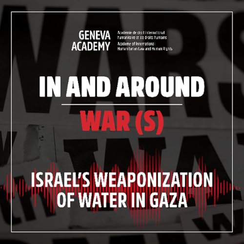 『In and Around War(s): Season 3, Episode 5: Israel’s Weaponization of Water in Gaza』のカバーアート