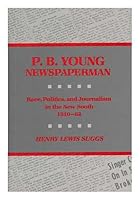 P.B. Young, Newspaperman: Race, Politics, and Journalism in the New South, 1910-1962 0813911788 Book Cover