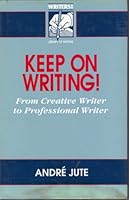 Keep on Writing!: From Creative Writer to Professional Writer 0946537658 Book Cover
