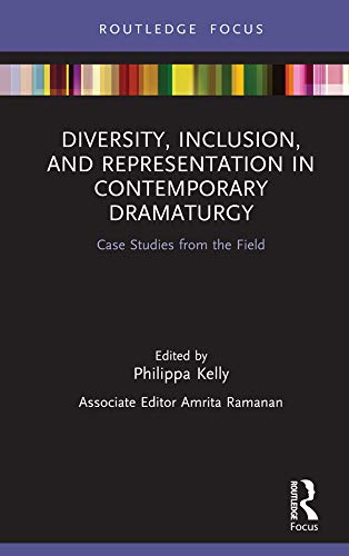 Diversity, Inclusion, and Representation in Contemporary Dramaturgy: Case Studies from the Field (Focus on Dramaturgy)