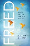 FREED: 5 Steps to Let Go of Negative Feelings: Stop Overthinking, Reduce Stress, and Find Emotional Freedom Using the FREED Method