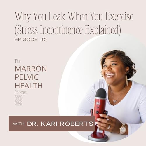 Ep. 40 - Why You Leak When You Exercise (Stress Incontinence Explained)