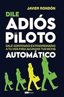 Dile adiós al piloto automático: Dale contenido extraordinario a tu vida para alcanzar tus metas (Spanish Edition) 9804370093 Book Cover