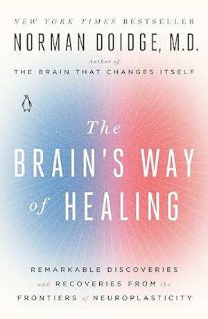 The Brain's Way of Healing: Remarkable Discoveries and Recoveries from the Frontiers of Neuroplasticity