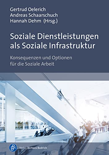 Soziale Dienstleistungen als Soziale Infrastruktur: Konsequenzen und Optionen für die Soziale Arbeit