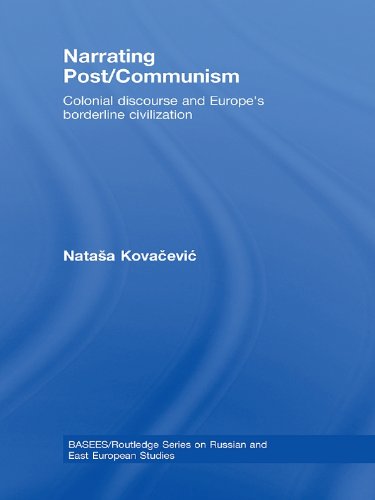 Narrating Post/Communism: Colonial Discourse and Europe's Borderline Civilization (BASEES/Routledge Series on Russian and East European Studies)      1st Edition, Kindle Edition