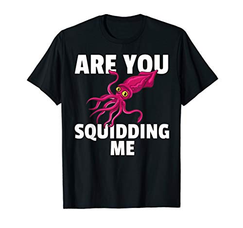 Are You Squidding Me Gift Squid Octopus Marine Biology T-Shirt Are You Squidding Me Gift Squid Octopus Marine Biology T-Shirt