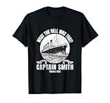 Funny Ship What The Hell Was That Captain Smith Titanic 1912 T-Shirt