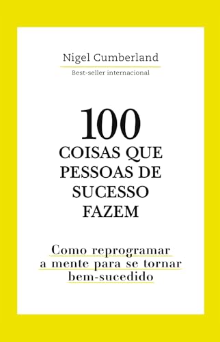 100 Coisas que pessoas de sucesso fazem: Como reprogramar a mente para se tornar bem-sucedido