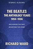 the beatles vinyl collection deagostini  Iconic Albums - The Beatles The Anthology Years (1994-1996): Reclaiming the Past, Rewriting the story