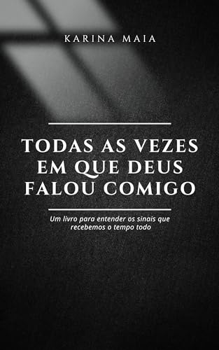 TODAS AS VEZES EM QUE DEUS FALOU COMIGO: Um livro para entender os sinais que recebemos o tempo todo