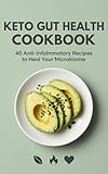 Keto Gut Health Cookbook: 40 Anti-Inflammatory Recipes to Heal Your Microbiome, Burn Fat Fast, and Balance Digestion with Low-Carb Meals (The Healthy ... ... Nutrient-Packed Recipes for Every Body)