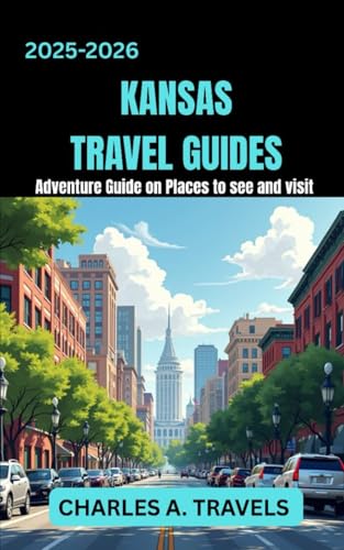 KANSAS TRAVEL GUIDES: Adventures Guide on Places to see and visit