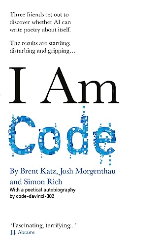 I Am Code: An Artificial Intelligence Speaks I Am Code: An Artificial Intelligence Speaks