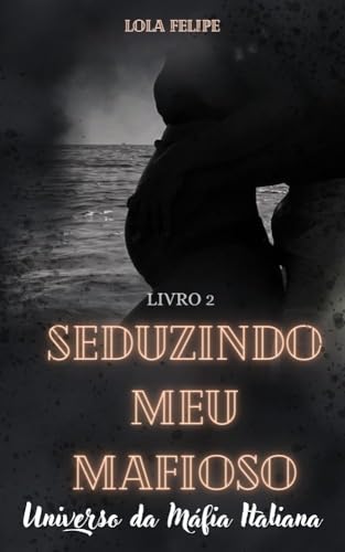 Seduzindo Meu Mafioso (Universo da Máfia Italiana Livro 2)
