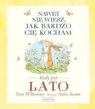 Nawet nie wiesz, jak bardzo cie kocham kiedy jest lato