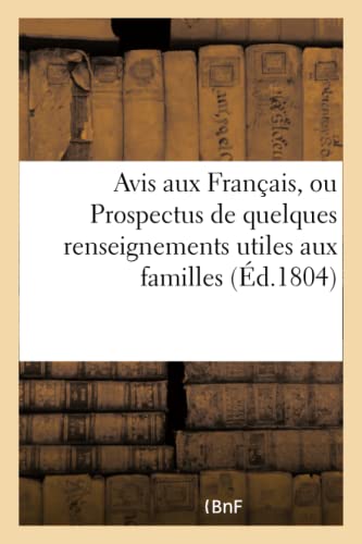 Avis aux Français, ou Prospectus de quelques renseignements utiles aux familles: et aux particuliers, même à ceux qui s'occupent de l'histoire de l'empire français (French Edition)