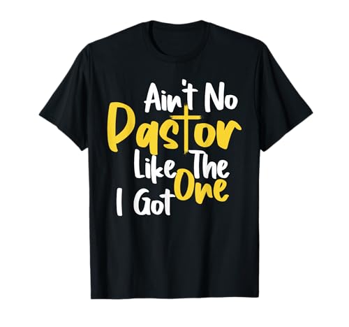 Funny Saying Ain't No Pastor Like The One I Got T-Shirt