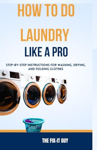 How to Do Laundry Like a Pro: Step-by-Step Instructions for Washing, Drying, and Folding Clothes: 76 (The Self-Help Fixer)