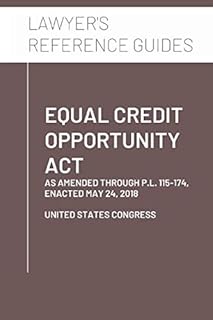Equal Credit Opportunity Act: as amended through P.L. 115-174, enacted May 24, 2018
