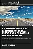  LA SEGURIDAD EN LAS CIUDADES URBANAS, CLAVE PARA EL CAMINO DEL DESARROLLO: La clave del desarrollo sostenible y la hoja de ruta de la delincuencia limpia