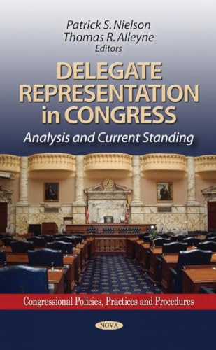 Delegate Representation in Congress: Analysis and Current Standing (Congressional Policies, Practices and Procedures)