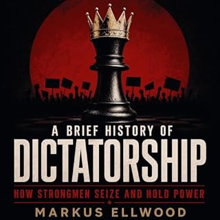 A Brief History of Dictatorship: How Strongmen Seize and Hold Power Audiobook By Markus Ellwood cover art