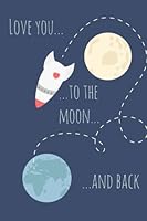 Love you to the moon and back...: Reasons Why I Love You Book - I love you because - Sentimental Gift Journal 1985795574 Book Cover