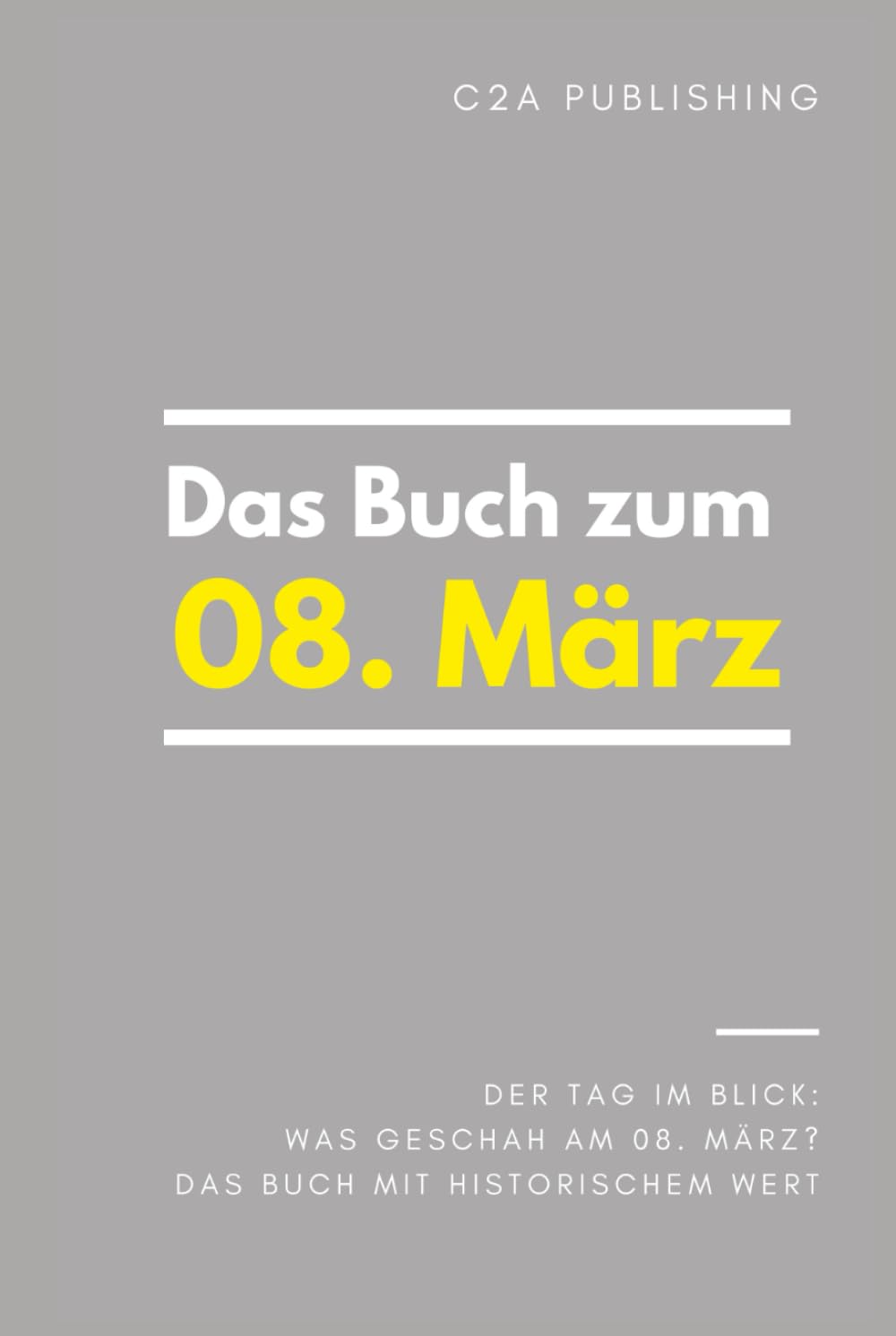 Das Buch zum 8. März: Was geschah am 8. März? Das Geschenkbuch mit historischem Wert (Der Tag im Blick) (Der Tag im Blick (März))