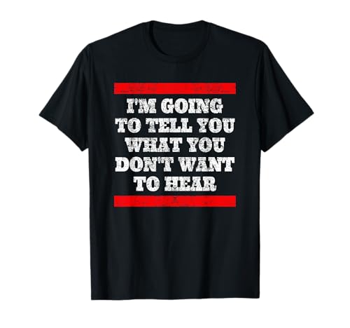 I’m Going To Tell You What You Don’t Want To Hear Singles T-Shirt