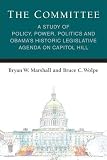 The Committee: A Study of Policy, Power, Politics and Obama's Historic Legislative Agenda on Capitol Hill (Legislative Politics And Policy Making)