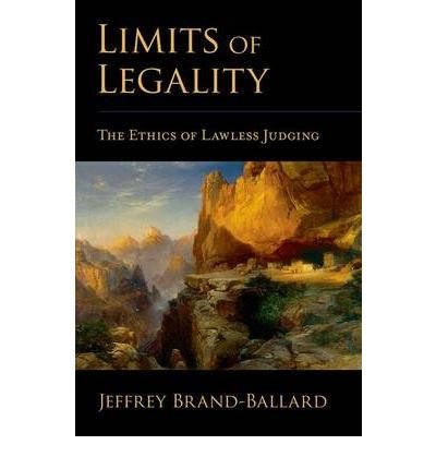 [(Limits of Legality: The Ethics of Lawless Judging )] [Author: Jeffrey Brand-Ballard] [Jul-2010]