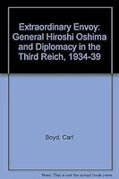 The Extraordinary Envoy: General Hiroshi Ōshima and Diplomacy in the Third Reich, 1934-1939 0819109576 Book Cover
