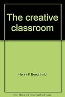 The creative classroom;: Teaching without textbooks 068412369X Book Cover