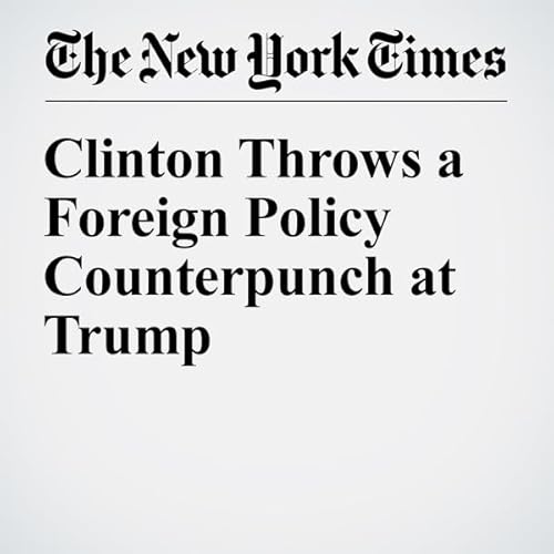 Clinton Throws a Foreign Policy Counterpunch at Trump cover art
