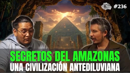 236 - Secretos del Amazonas: Una Civilizaci&oacute;n Antediluviana