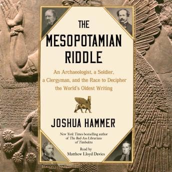Mesopotamian Riddle: An Archaeologist, a Soldier, a Clergyman and the Race to Decipher the World's Oldest Writing - Joshua Hammer