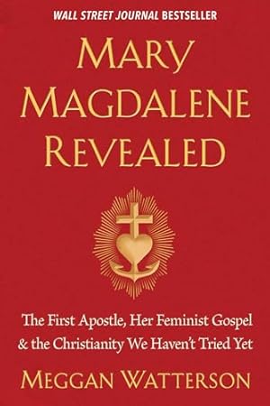 Book cover Mary Magdalene Revealed: The First Apostle, Her Feminist Gospel & the Christianity We Haven't Tried Yet