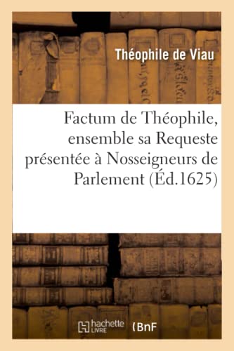 Factum de Théophile, Ensemble Sa Requeste Présentée À Nosseigneurs de Parlement (Histoire) (French Edition)
