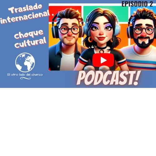 EPISODIO 2 . El Otro Lado del Charco Podcast | Traslado internacional , choque cultural