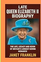 LATE. QUEEN ELIZABETH II BIOGRAPHY: THE LIFE, LEGACY AND REIGN OF BRITAIN'S LONGEST-SERVING MORNACH B0F678SFTB Book Cover