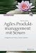 Produktbild Agiles Produktmanagement mit Scrum: Erfolgreich als Product Owner arbeiten